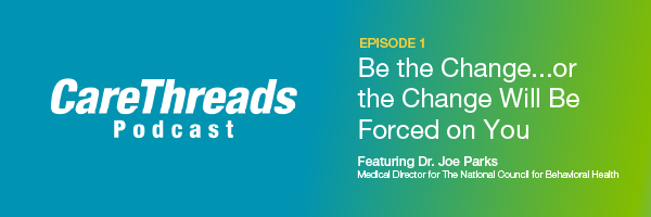 Carethreads Podcast: Episode 1: Be the Change...or the Change will Be Forced on You Featuring Dr. Joe. Parks