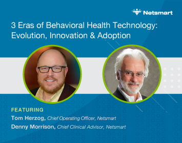 3 Eras of Behavioral Health Technology, Innovation, & Adoption Featuring Tom Herzog, Chief Operating Officer, Netsmart  and Dennis Morrison, Ph.D., Chief Clinical Advisor, Netsmart 