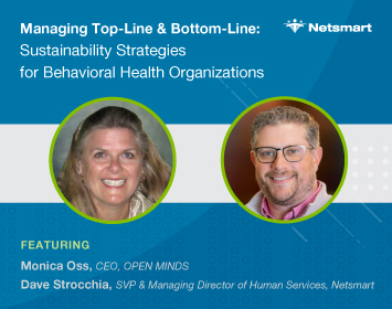 Featuring Monica Oss, Chief Executive Officer, OPEN MINDS Dave Strocchia, SVP and Managing Director of Human Services, Netsmart