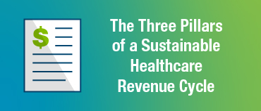 The Three Pillars of a Sustainable Healthcare Revenue Cycle